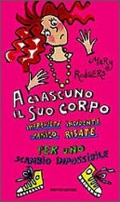 Copertina  A ciascuno il suo corpo : imprevisti, incidenti, panico, risate per uno scambio impossibile
