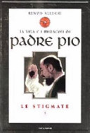 Copertina  La   vita e i miracoli di Padre Pio : le stigmate