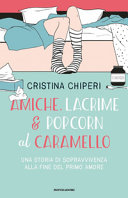 Copertina  Amiche, lacrime & popcorn al caramello : una storia di sopravvivenza alla fine del primo amore
