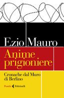 Copertina  Anime prigioniere : cronache dal Muro di Berlino