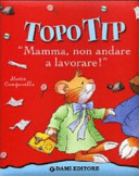 Copertina  Topo Tip : mamma non andare a lavorare
