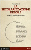 Copertina  La secolarizzazione debole : violenza, religione, autorità