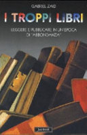 Copertina  I troppi libri : leggere e pubblicare in un'epoca di abbondanza