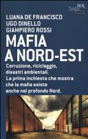 Copertina  Mafia a nord-est : [corruzione, riciclaggio, disastri ambientali : la prima inchiesta che mostra che la mafia esiste anche nel profondo Nord]
