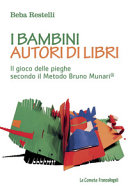 Copertina  I bambini autori di libri : il gioco delle pieghe secondo il Metodo Bruno Munari