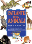 Copertina  L'atlante degli animali per i ragazzi : come si sono evoluti gli animali, dove vivono oggi, perché tanti sono in pericolo