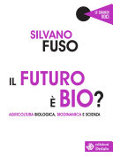 Copertina  Il *futuro è bio? : agricoltura biologica, biodinamica e scienza