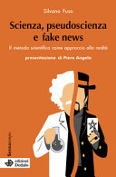 Copertina  Scienza, pseudoscienza e fake news : il metodo scientifico come approccio alla realtà