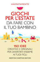 Copertina  Giochi per l'estate da fare con il tuo bambino : 150 idee creative e originali per divertirti insieme ai tuoi figli