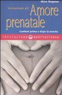 Copertina  Iniziazione all'amore prenatale : genitori prima e dopo la nascita