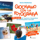 Copertina  Giochiamo con la fotografia : 30 sfide per imparare a fotografare con lo smartphone e non solo