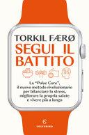 Copertina  Segui il battito : la pulse cure, il nuovo metodo rivoluzionario per bilanciare lo stress, migliorare la propria salute e vivere più a lungo