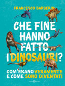 Copertina  Che fine hanno fatto i dinosauri ? : Com'erano veramente e come sono diventati