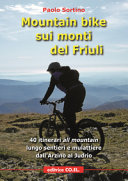 Copertina  Mountain bike sui monti del Friuli : 40 itinerari all mountain lungo sentieri e mulattiere dall'Arzino al Judrio