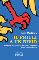 Copertina  Il Friuli a un bivio : indagine alla ricerca dell'anima dispersa della piccola patria : *dalla tragedia del 1976 alla frattura del nuovo millennio