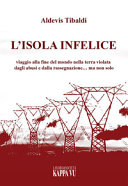 Copertina  L'isola infelice : viaggio alla fine del mondo nella terra violata dagli abusi e dalla rassegnazione... ma non solo