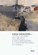 Copertina  Casa Cavazzini : le collezioni del Museo d'arte moderna e contemporanea di Udine