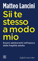 Copertina  Sii te stesso a modo mio : essere adolescenti nell'epoca della fragilità adulta
