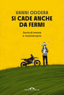 Copertina  Si cade anche da fermi : storia di amore e mototerapia