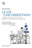 Copertina  Le vie che orientano : storia, identità e potere dietro ai nomi delle strade