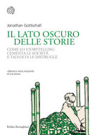 Copertina  Il lato oscuro delle storie : come lo storytelling cementa le civiltà e talvolta le distrugge