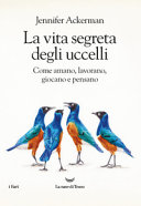Copertina  La vita segreta degli uccelli : come amano, lavorano, giocano e pensano