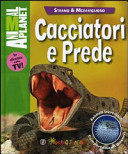 Copertina  Cacciatori e prede : animali incredibili, comportamenti bizzarri