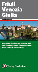 Copertina  Friuli Venezia Giulia : [sulle strade del vino dalle lagune ai colli, dal Carso alle Dolomiti, fra piccoli gioielli d'arte e raffinati tessuti urbani]