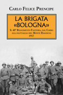 Copertina  La brigata Bologna : il 40. reggimento fanteria : dal Carso alla battaglia del monte Ragogna, 1917