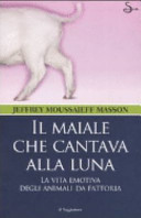 Copertina  Il maiale che cantava alla luna : la vita emotiva degli animali da fattoria