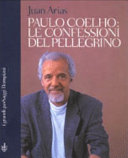 Copertina  Paulo Coelho : le confessioni del pellegrino /a cura di Juan Arias. traduzione di Claudio M. Valentinetti