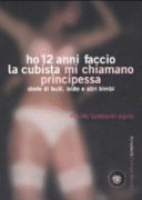Copertina  Ho 12 anni, faccio la cubista, mi chiamano principessa : storie di bulli, lolite e altri bimbi
