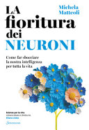 Copertina  La fioritura dei neuroni : come far sbocciare la nostra intelligenza per tutta la vita