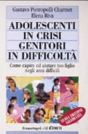 Copertina  Adolescenti in crisi genitori in difficoltà : come capire ed aiutare tuo figlio negli anni difficili