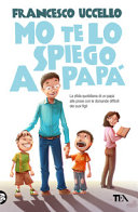 Copertina  Mo te lo spiego a papà : la sfida quotidiana di un papà alle prese con le domande difficili dei suoi figli