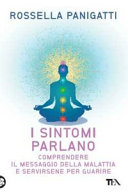 Copertina  I sintomi parlano : comprendere il messaggio della malattia e servirsene per guarire
