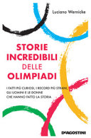 Copertina  Storie incredibili delle Olimpiadi : i fatti più curiosi, i record più strani, gli uomini e le donne che hanno fatto la storia