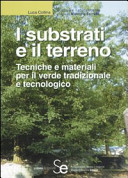 Copertina  I               substrati  e il  terreno : tecniche e materiali per il verde tradizionale e tecnologico