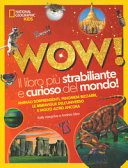 Copertina  Wow! : il libro più strabiliante e curioso del mondo! : animali sorprendenti, fenomeni bizzarri, le meraviglie dell'universo e molto altro ancora
