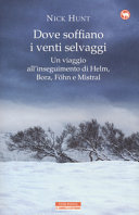 Copertina  Dove soffiano i venti selvaggi : un viaggio all'inseguimento di Helm, Bora, Föhn e Mistral