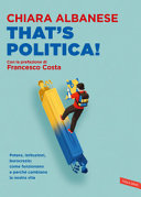 Copertina  That's politica! : [potere, istituzioni, burocrazia: come funzionano e perché cambiano la nostra vita]