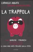 Copertina  La trappola : come banche e finanza mettono le mani sui nostri soldi (e come non farsi fregare dalla crisi)