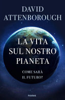 Copertina  La vita sul nostro pianeta : come sarà il futuro?
