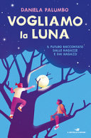 Copertina  Vogliamo la luna : Il futuro raccontato dalle ragazze e dai ragazzi
