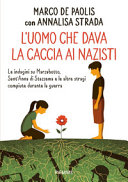 Copertina  L'uomo che dava la caccia ai nazisti : le indagini su Marzabotto, Sant'Anna di Stazzema e le altre stragi compiute durante la guerra