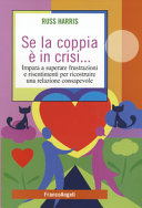 Copertina  Se la coppia è in crisi... : impara a superare frustrazioni e risentimenti per ricostruire una relazione consapevole