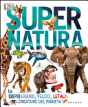 Copertina  Super natura : le 100 più grandi, veloci, letali creature del pianeta