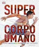 Copertina  Super corpo umano : scopri l'incredibile potenziale del tuo corpo