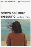 Copertina  Senza salutare nessuno : un ritorno in Istria