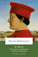 Copertina  Il duca : vita avventurosa e grandi imprese di Federico da Montefeltro